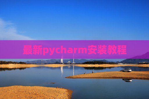 最新pycharm安装教程 最新pycharm安装教程